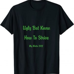 Ugly But Know How To Strive My Motto 2022 Limited Shirt