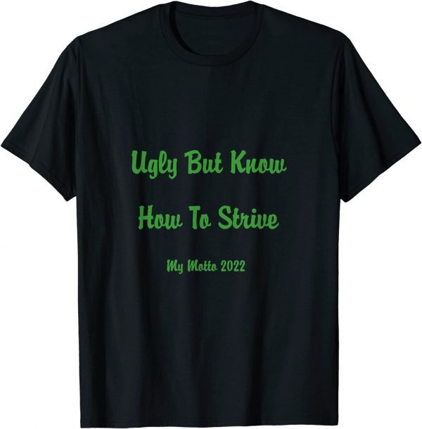 Ugly But Know How To Strive My Motto 2022 Limited Shirt