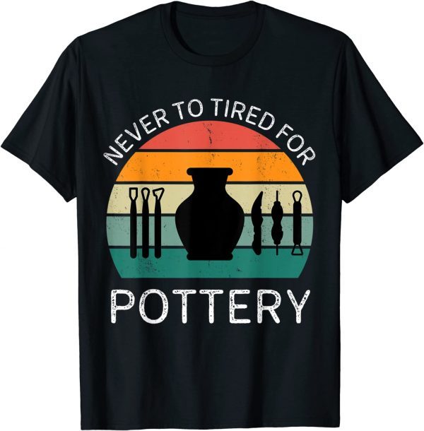 Vintage Never To Tired For Pottery Classic Shirt