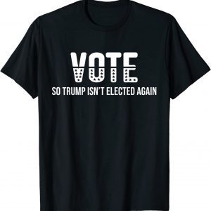 Vote So Trump Isn’t Elected Again 2022 Shirt