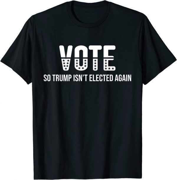 Vote So Trump Isn’t Elected Again 2022 Shirt