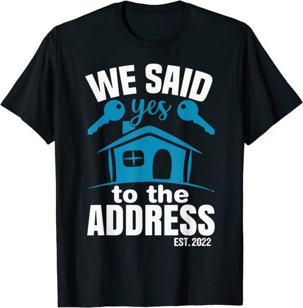 We Said Yes To The Address 2022 New Homeowner 2022 New House Limited Shirt