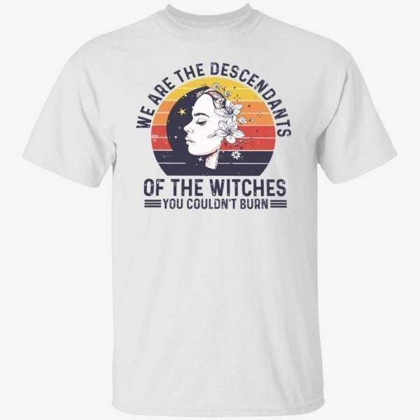 We are the descendants of the witches you couldn’t burn 2022 Shirt