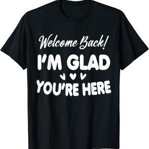 Welcome Back I'm Glad You're Here Teacher 2022 Shirt
