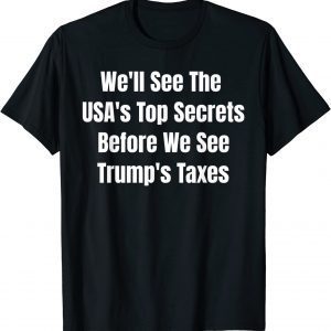 We'll See The USA's Top Secrets Before We See Trump's Taxes Classic Shirt