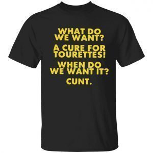What do we want a cure for tourettes when do we want it cunt Classic shirt