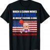 When A Clown Moves Into A Palace He Doesn't Become A King 2022 Shirt
