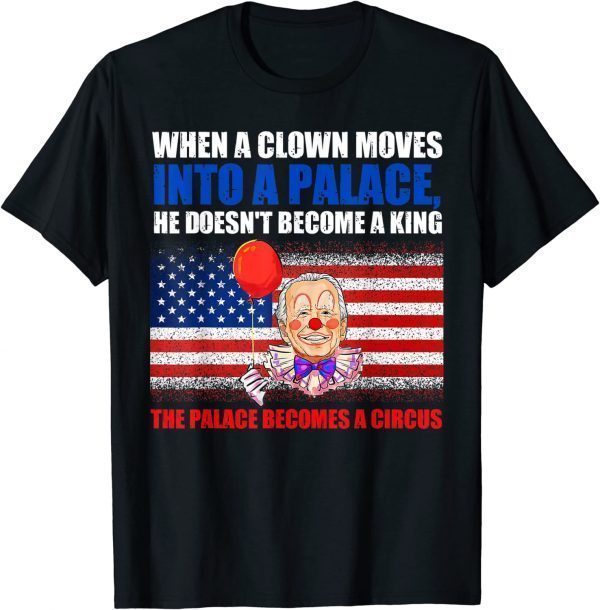 When A Clown Moves Into A Palace He Doesn't Become A King 2022 Shirt