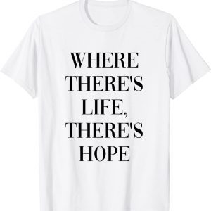 Where there life, there's hope Classic Shirt