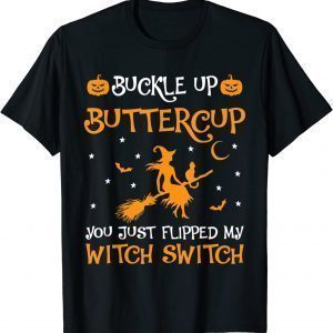 Witches Buckle Up Buttercup You Just Flipped My Witch Switch 2022 Shirt