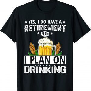 Yes I Do Have A Retirement Plan I Plan On Drinking Classic Shirt
