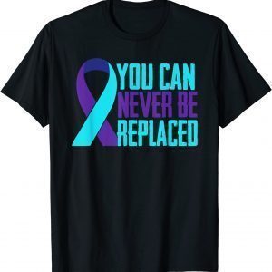 You Can Never Be Replaced Suicide Awareness Mental Health 2022 Shirt