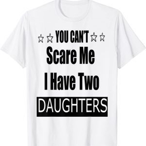 You Cant Scare Me I Have Two Daughter 2022 Shirt