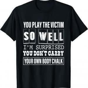 You Play The Victim So Well I'm Surprised 2022 Shirt