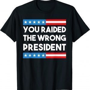 You Raided The Wrong President Free Trump 2024 Election 2022 Shirt