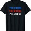 You Raided The Wrong President 2022 Shirt