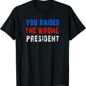 You Raided The Wrong President 2022 Shirt