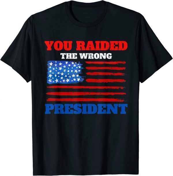 You Raided The Wrong President Trump Political Quote 2022 Shirt