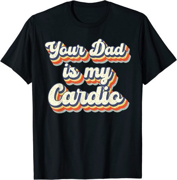 Your Dad Is My Cardio Gnoovy Retro Vintage 2022 Shirt