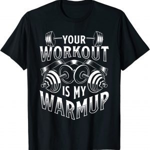 Your Workout is my Warm up cardio exercise Weight Fitness 2023 Shirt