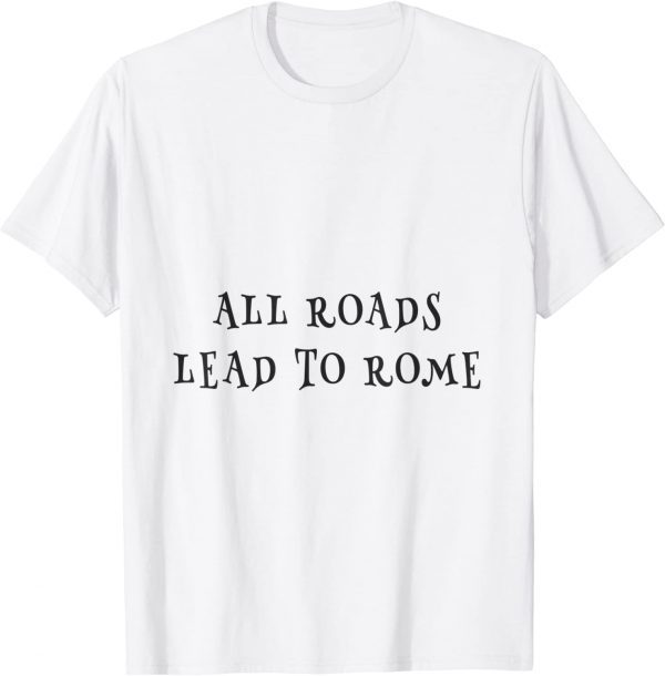 all roads lead to rome 2022 Shirt