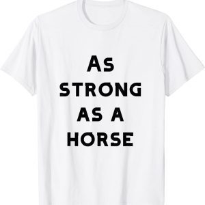 as strong as a horse 2022 Shirt