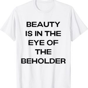 beauty is in the eye of the beholder by Classic Shirt