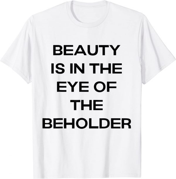 beauty is in the eye of the beholder by Classic Shirt