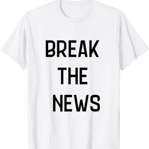 break the news 2022 Shirt
