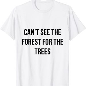 can't see the forest for the trees 2022 Shirt