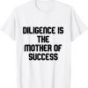 diligence is the mother of success 2022 Shirt