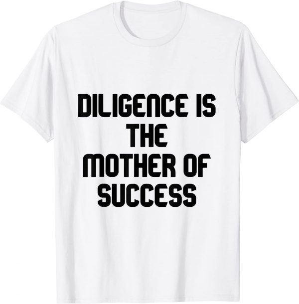 diligence is the mother of success 2022 Shirt
