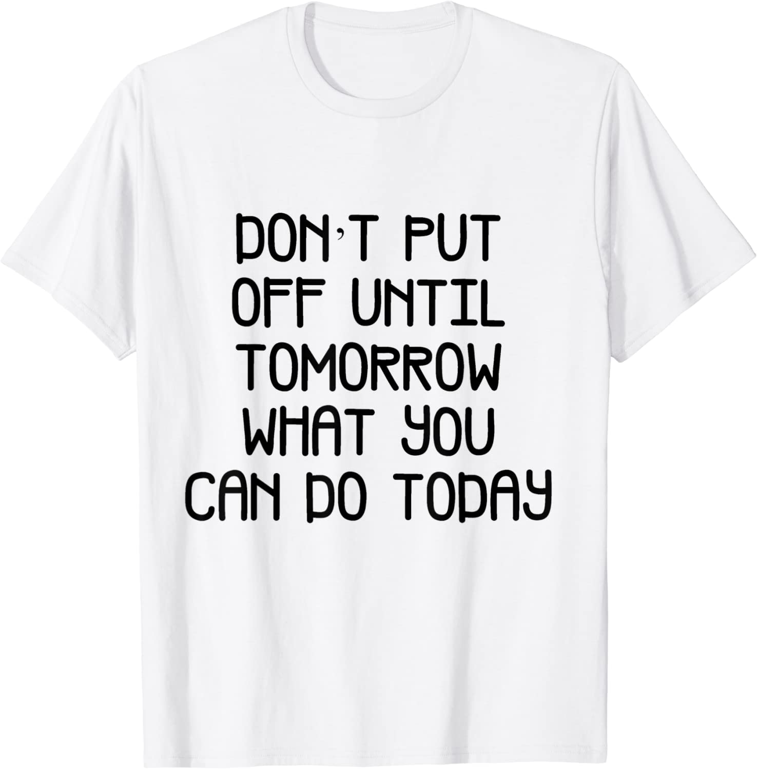 don't put off until tomorrow what can Classic Shirt