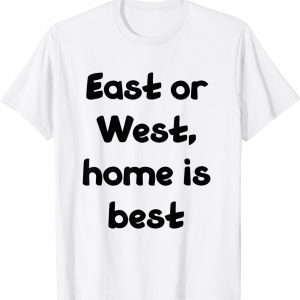 east or west, home is best 2022 Shirt