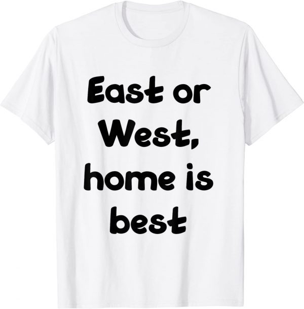 east or west, home is best 2022 Shirt