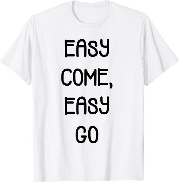 easy come, easy go 2022 Shirt