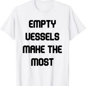 empty vessels make the most 2022 Shirt