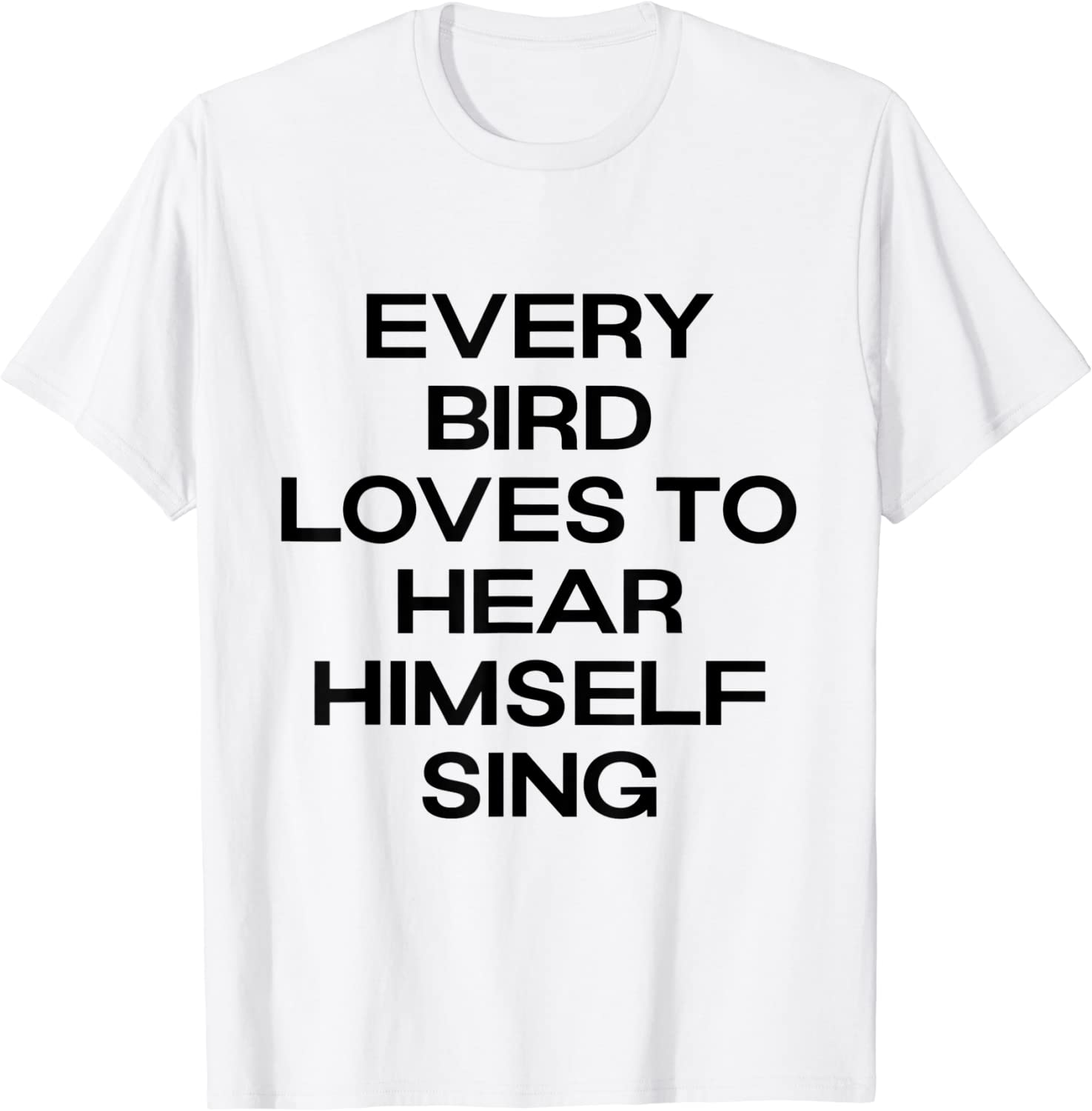 every bird loves to hear himself sing 2022 Shirt