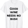 good wine needs no bush 2022 Shirt