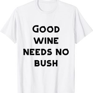 good wine needs no bush 2022 Shirt