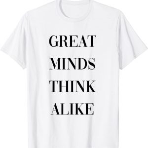 great minds think alike 2022 Shirt