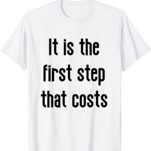 it is the first step that costs 2022 Shirt