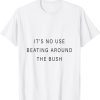 it's no use beating around the bush Classic Shirt