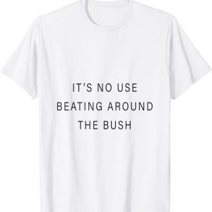 it's no use beating around the bush Classic Shirt