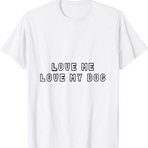 love me love my dog 2022 Shirt