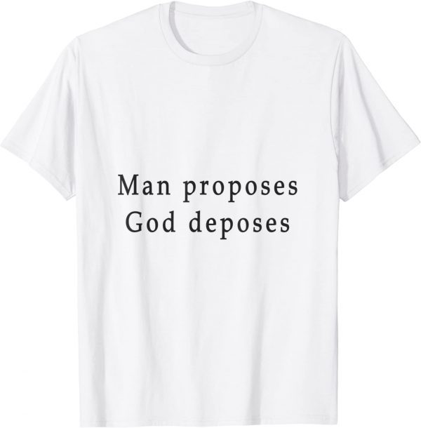 man proposes god deposes 2022 Shirt