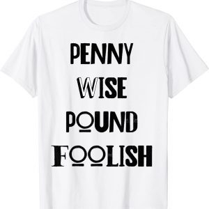 penny wise pound foolish 2022 Shirt