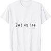 put on ice Classic Shirt