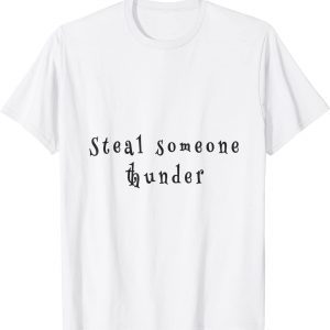 steal someone thunder 2022 Shirt