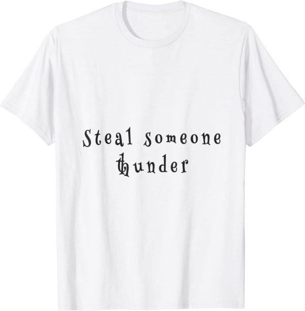 steal someone thunder 2022 Shirt